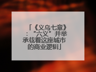 《义乌七章》：“六义”并举承载着这座城市的商业逻辑