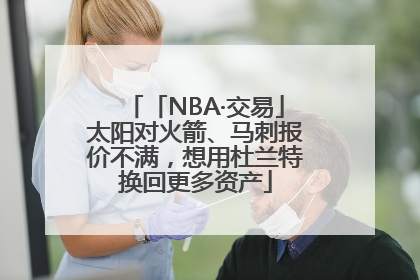 「NBA·交易」太阳对火箭、马刺报价不满，想用杜兰特换回更多资产