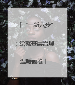 “一新六步”：绘就基层治理温暖画卷