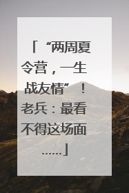 “两周夏令营，一生战友情”！老兵：最看不得这场面……