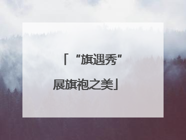 “旗遇秀”展旗袍之美