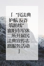 “民法典护航 反诈筑防线” 襄阳市军休二所开展民法典宣传志愿服务活动