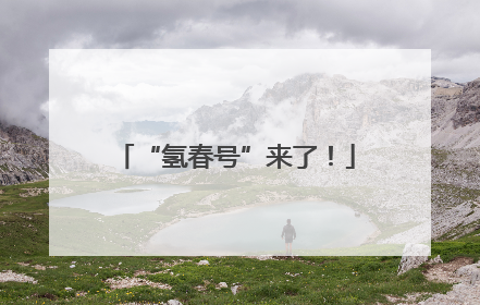 “氢春号”来了！