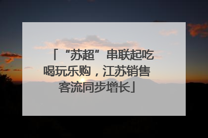 “苏超”串联起吃喝玩乐购，江苏销售客流同步增长