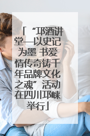 “邛酒讲堂—以史记为墨 书爱情传奇铸千年品牌文化之魂”活动在四川邛崃举行