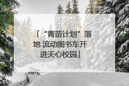 “青苗计划”落地 流动图书车开进天心校园
