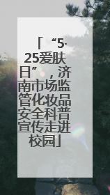“5·25爱肤日”，济南市场监管化妆品安全科普宣传走进校园