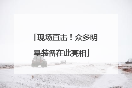 现场直击！众多明星装备在此亮相