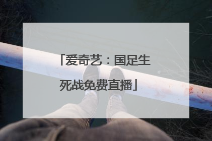 爱奇艺：国足生死战免费直播