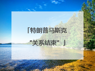 特朗普马斯克“关系结束”