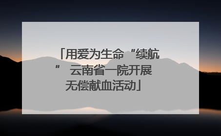 用爱为生命“续航” 云南省一院开展无偿献血活动