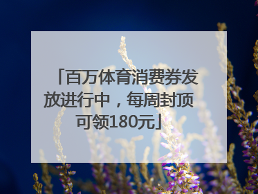 百万体育消费券发放进行中，每周封顶可领180元
