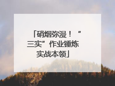 硝烟弥漫！“三实”作业锤炼实战本领