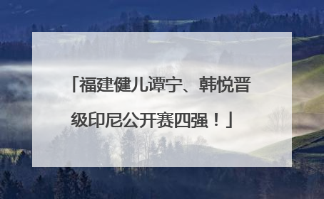 福建健儿谭宁、韩悦晋级印尼公开赛四强！