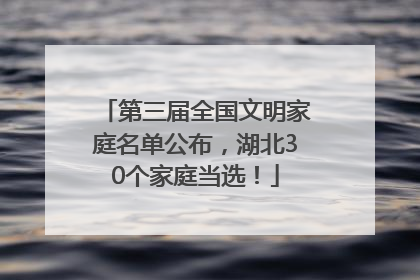 第三届全国文明家庭名单公布，湖北30个家庭当选！