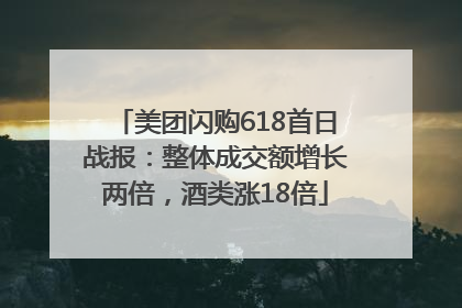 美团闪购618首日战报：整体成交额增长两倍，酒类涨18倍