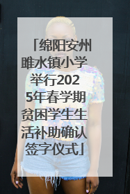 绵阳安州雎水镇小学举行2025年春学期贫困学生生活补助确认签字仪式