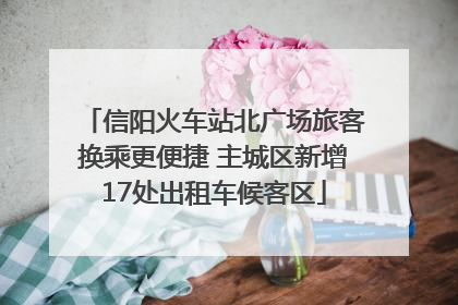 信阳火车站北广场旅客换乘更便捷 主城区新增17处出租车候客区