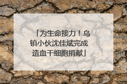 为生命接力！乌镇小伙沈佳斌完成造血干细胞捐献