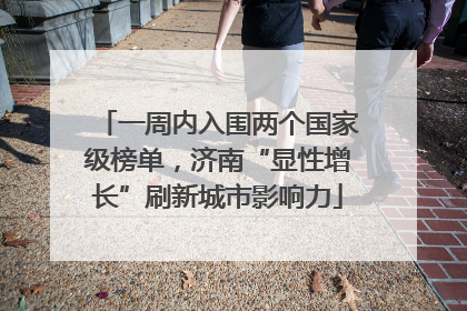 一周内入围两个国家级榜单，济南“显性增长”刷新城市影响力