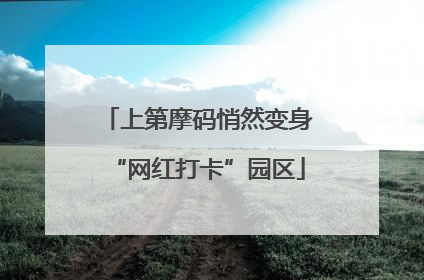 上第摩码悄然变身“网红打卡”园区