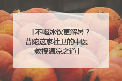 不喝冰饮更解暑？普陀这家社卫的中医教授温凉之道