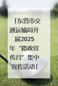 东营市交通运输局开展2025年“路政宣传月”集中宣传活动