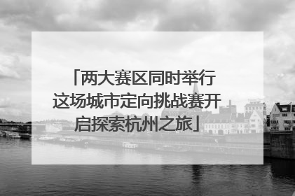 两大赛区同时举行 这场城市定向挑战赛开启探索杭州之旅