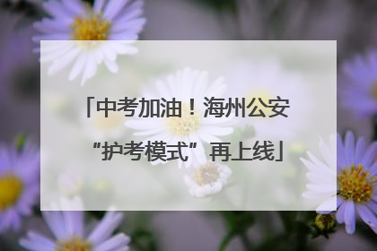中考加油！海州公安“护考模式”再上线