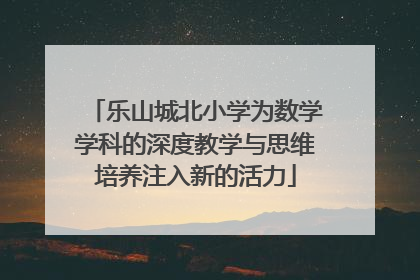 乐山城北小学为数学学科的深度教学与思维培养注入新的活力