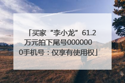 买家“李小龙”61.2万元拍下尾号0000000手机号：仅享有使用权