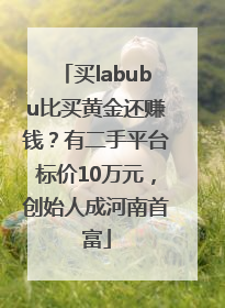 买labubu比买黄金还赚钱？有二手平台标价10万元，创始人成河南首富