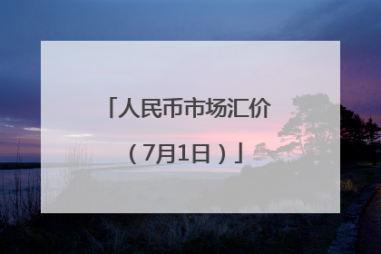 人民币市场汇价（7月1日）