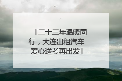 二十三年温暖同行，大连出租汽车爱心送考再出发