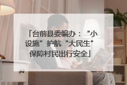 台前县委编办：“小设施”护航“大民生” 保障村民出行安全