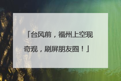 台风前，福州上空现奇观，刷屏朋友圈！