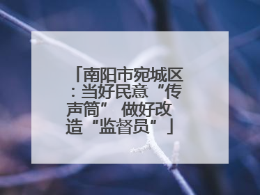 南阳市宛城区：当好民意“传声筒” 做好改造“监督员”