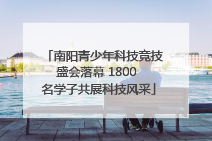 南阳青少年科技竞技盛会落幕 1800 名学子共展科技风采