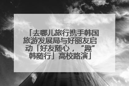 去哪儿旅行携手韩国旅游发展局与好丽友启动「好友随心，“趣”韩随行」高校路演