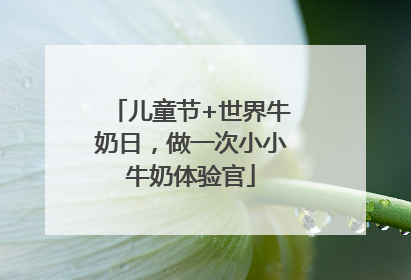 儿童节+世界牛奶日，做一次小小牛奶体验官