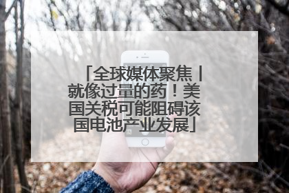 全球媒体聚焦丨就像过量的药！美国关税可能阻碍该国电池产业发展