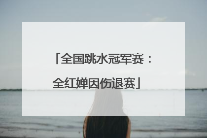 全国跳水冠军赛：全红婵因伤退赛