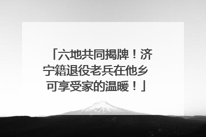 六地共同揭牌！济宁籍退役老兵在他乡可享受家的温暖！