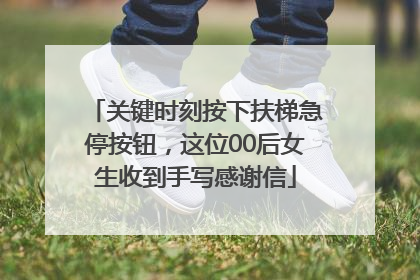 关键时刻按下扶梯急停按钮，这位00后女生收到手写感谢信