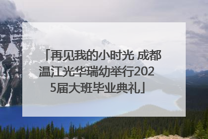 再见我的小时光 成都温江光华瑞幼举行2025届大班毕业典礼