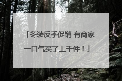 冬装反季促销 有商家一口气买了上千件！