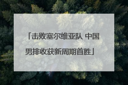 击败塞尔维亚队 中国男排收获新周期首胜