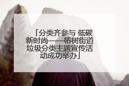 分类齐参与 低碳新时尚——椿树街道垃圾分类主题宣传活动成功举办