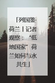 列国鉴·荷兰丨记者观察：“低地国家”荷兰如何与水共生