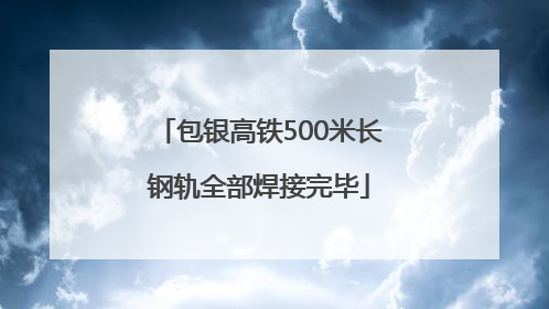 包银高铁500米长钢轨全部焊接完毕